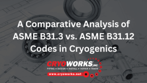 A Comparative Analysis of ASME B31.3 vs. ASME B31.12 Codes in Cryogenics